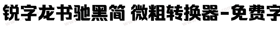 锐字龙书驰黑简 微粗转换器字体转换